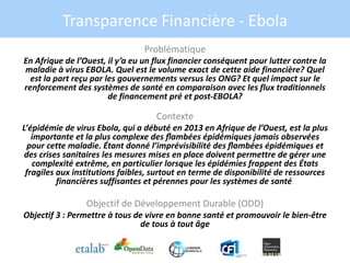 Transparence Financière - Ebola
Problématique
En Afrique de l’Ouest, il y’a eu un flux financier conséquent pour lutter co...