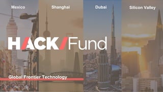Global Frontier Technology
Mexico Shanghai Dubai Silicon Valley
 