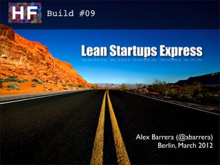 Build #09



      Lean Startups Express




               Alex Barrera (@abarrera)
                      Berlin, March 2012
 