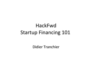 HackFwd Startup Financing 101  Didier Tranchier 