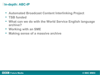 In-depth: ABC-IP

• Automated Broadcast Content Interlinking Project
• TSB funded
• What can we do with the World Service ...