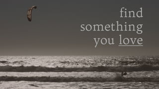find
something
you love

 