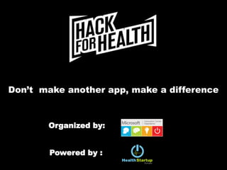 Don’t make another app, make a difference
Organized by:
Powered by :
 