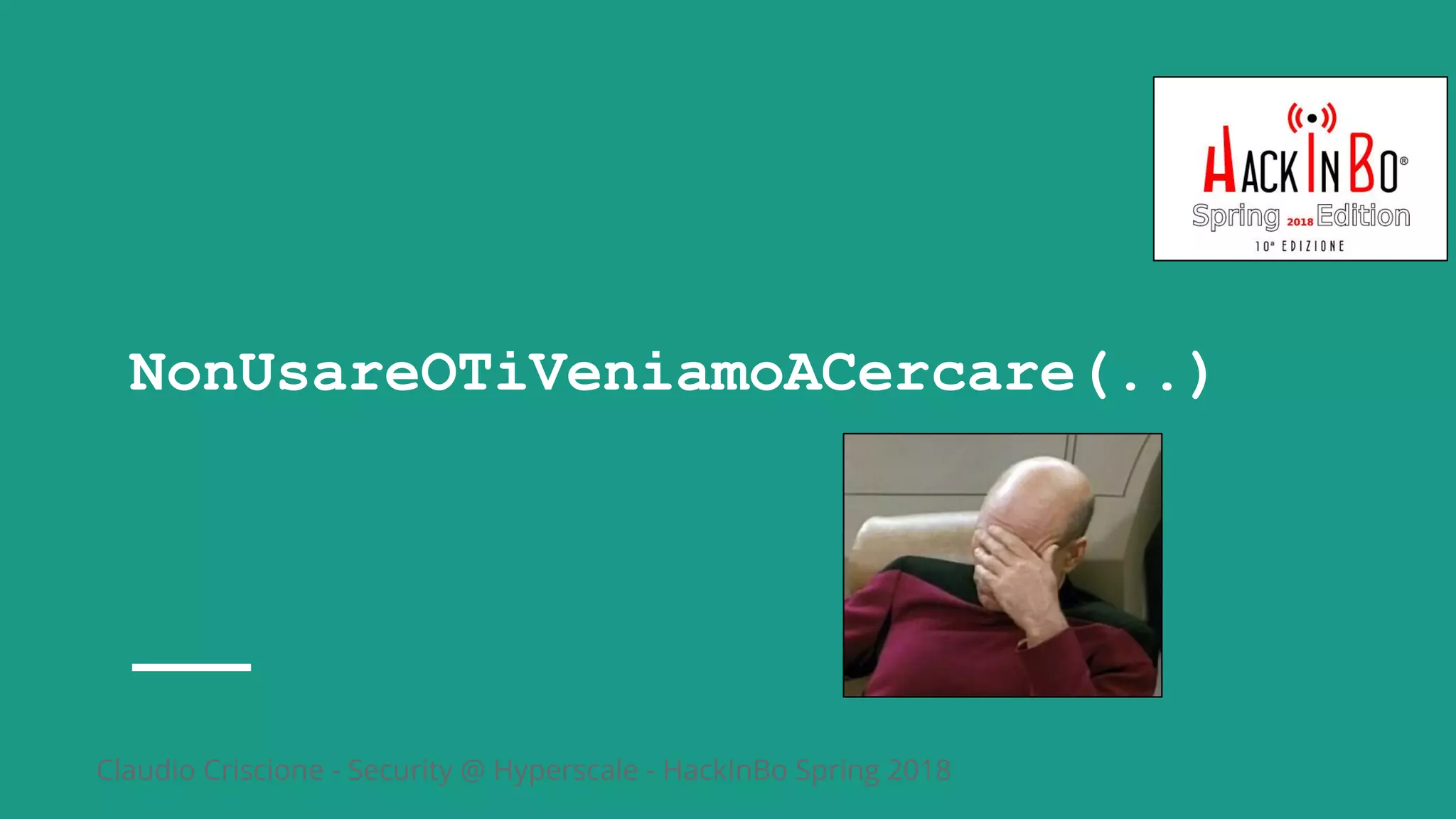 Claudio Criscione - Security @ Hyperscale - HackInBo Spring 2018
NonUsareOTiVeniamoACercare(..)
 