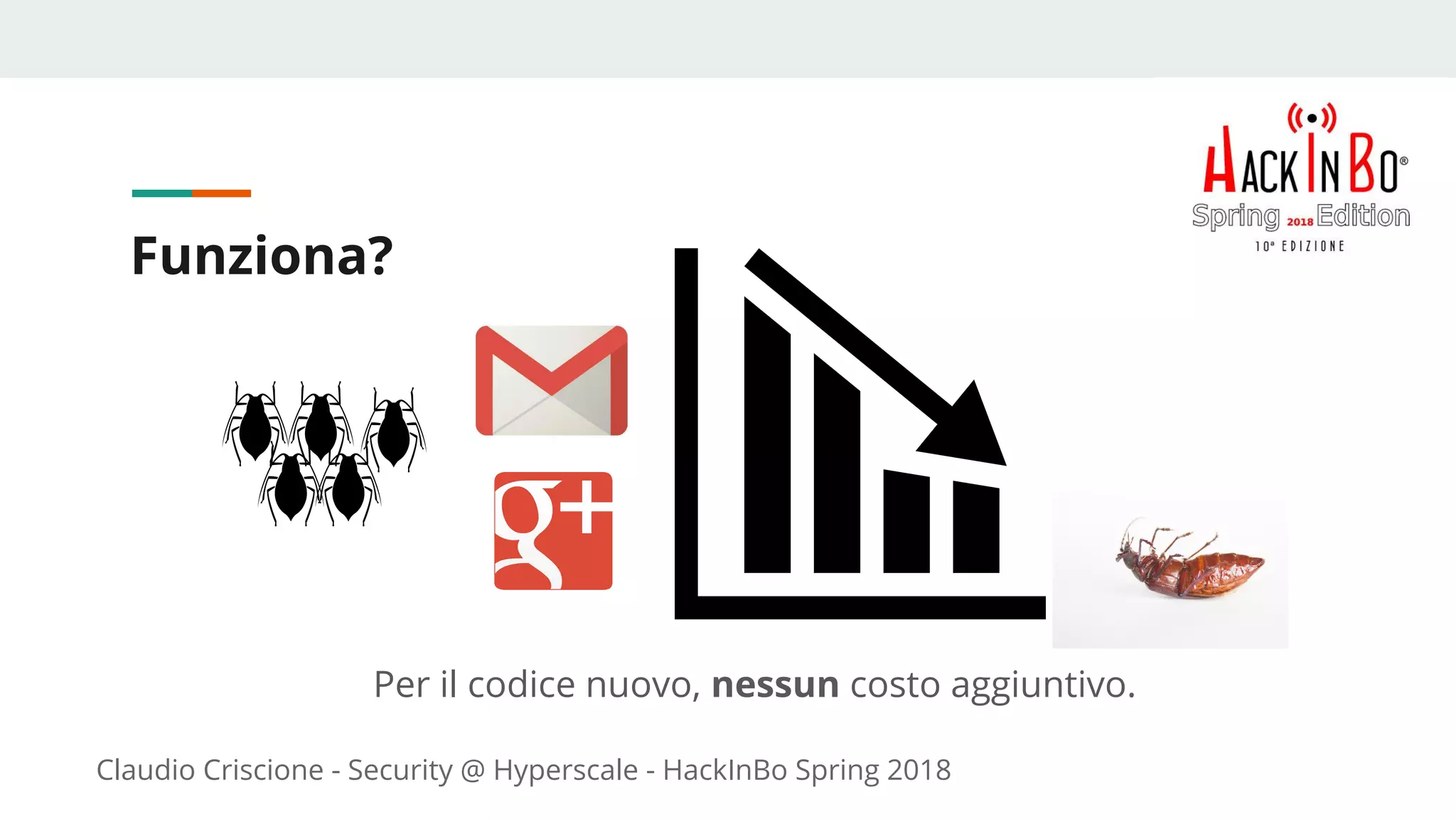 Claudio Criscione - Security @ Hyperscale - HackInBo Spring 2018
Funziona?
Per il codice nuovo, nessun costo aggiuntivo.
 