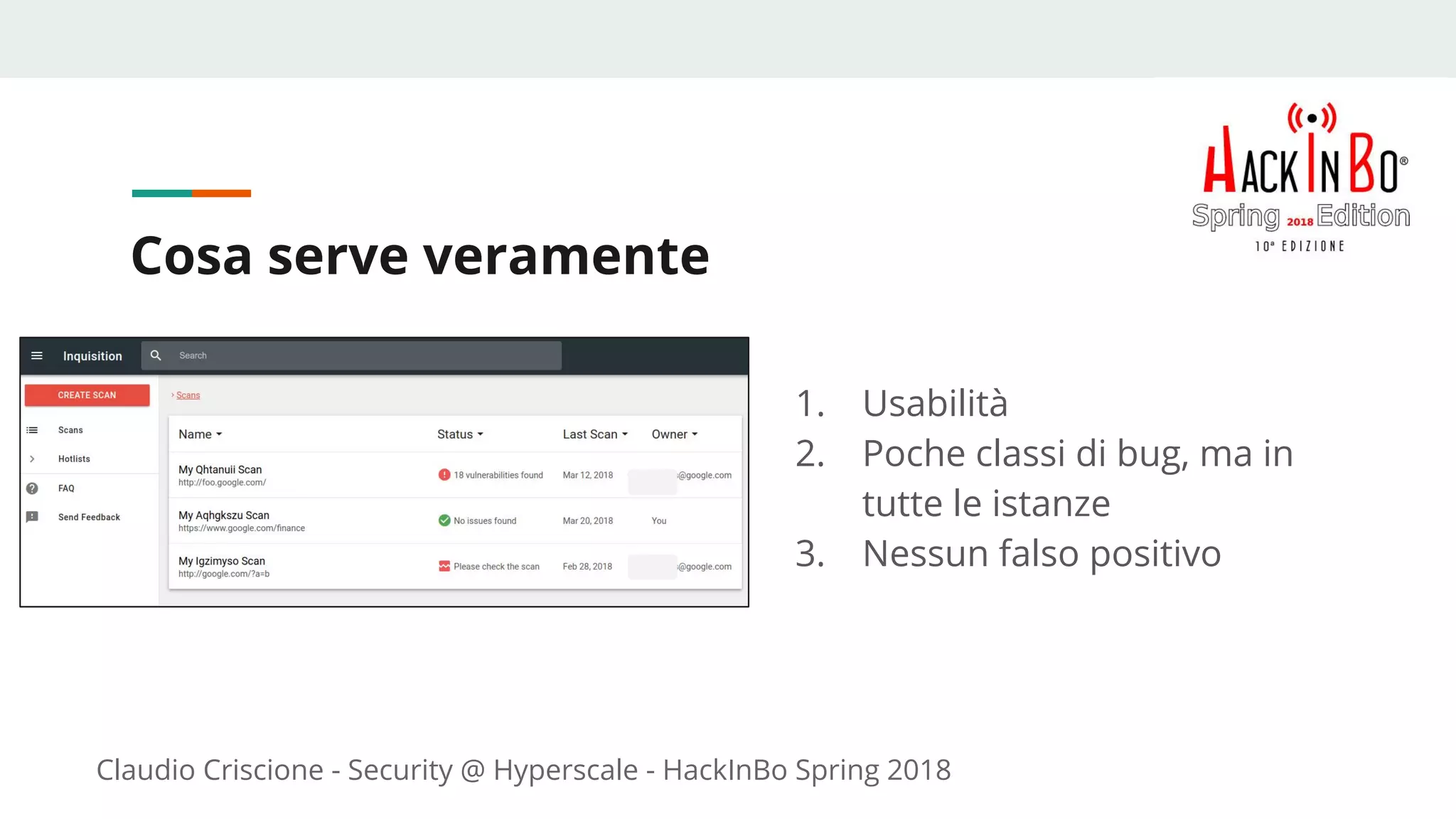 Claudio Criscione - Security @ Hyperscale - HackInBo Spring 2018
Cosa serve veramente
1. Usabilità
2. Poche classi di bug, ma in
tutte le istanze
3. Nessun falso positivo
 