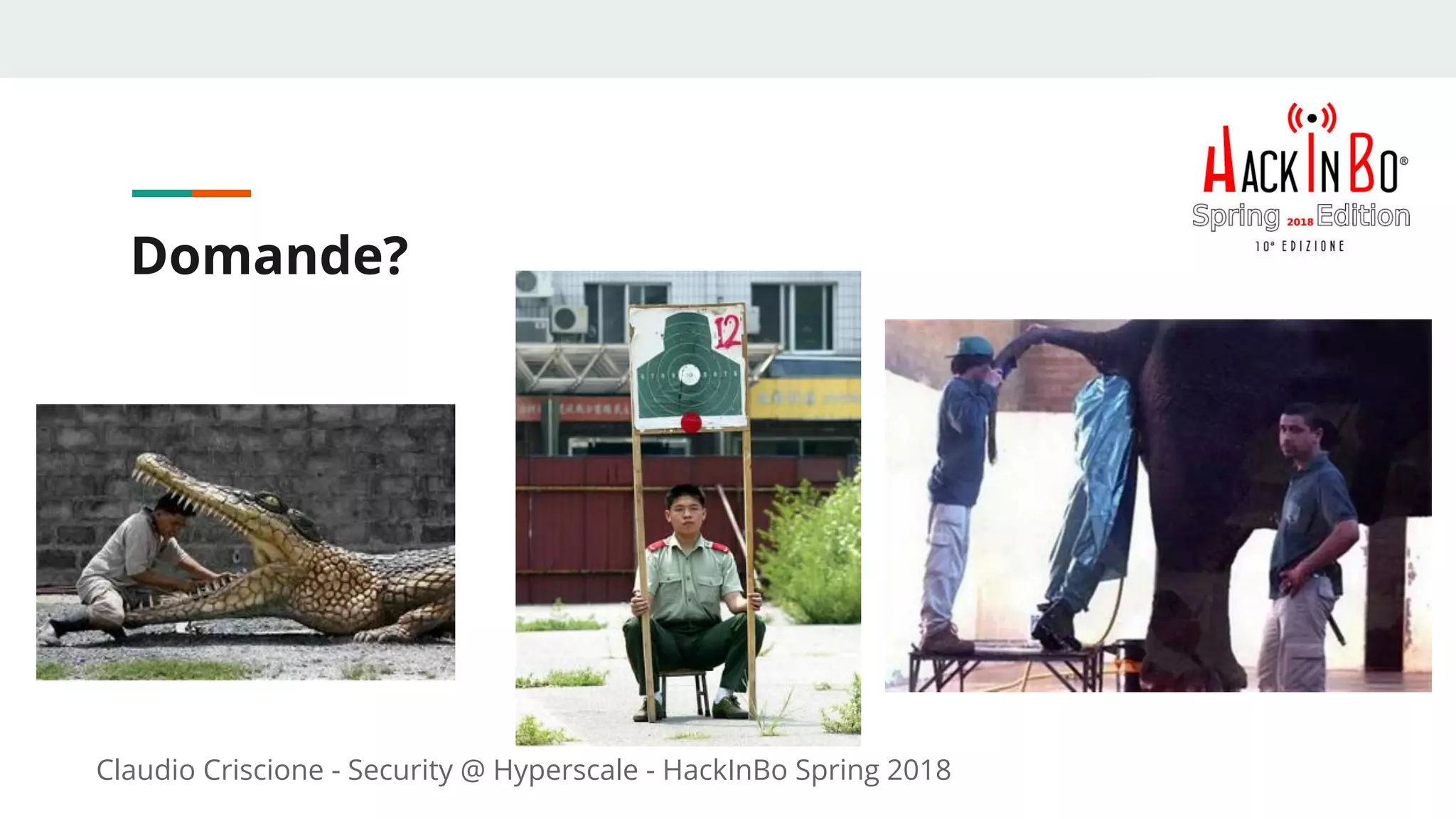 Claudio Criscione - Security @ Hyperscale - HackInBo Spring 2018
Domande?
 