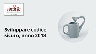 Claudio Criscione - Security @ Hyperscale - HackInBo Spring 2018
Sviluppare codice
sicuro, anno 2018
 