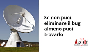 Claudio Criscione - Security @ Hyperscale - HackInBo Spring 2018
Se non puoi
eliminare il bug
almeno puoi
trovarlo
 