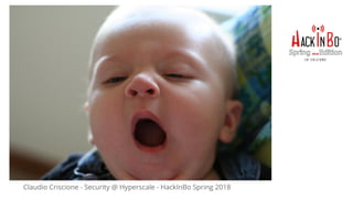 Claudio Criscione - Security @ Hyperscale - HackInBo Spring 2018
 
