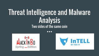 Threat Intelligence and Malware
Analysis
Two sides of the same coin
 