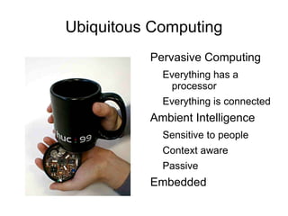 Ubiquitous Computing Pervasive Computing Everything has a processor 