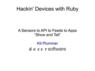 Hackin' Devices with Ruby A Sensors to API to Feeds to Apps  “Show and Tell” Kit Plummer dozer software 