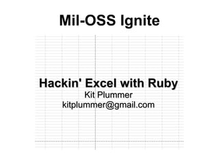 Mil-OSS Ignite Hackin' Excel with Ruby Kit Plummer [email_address] 