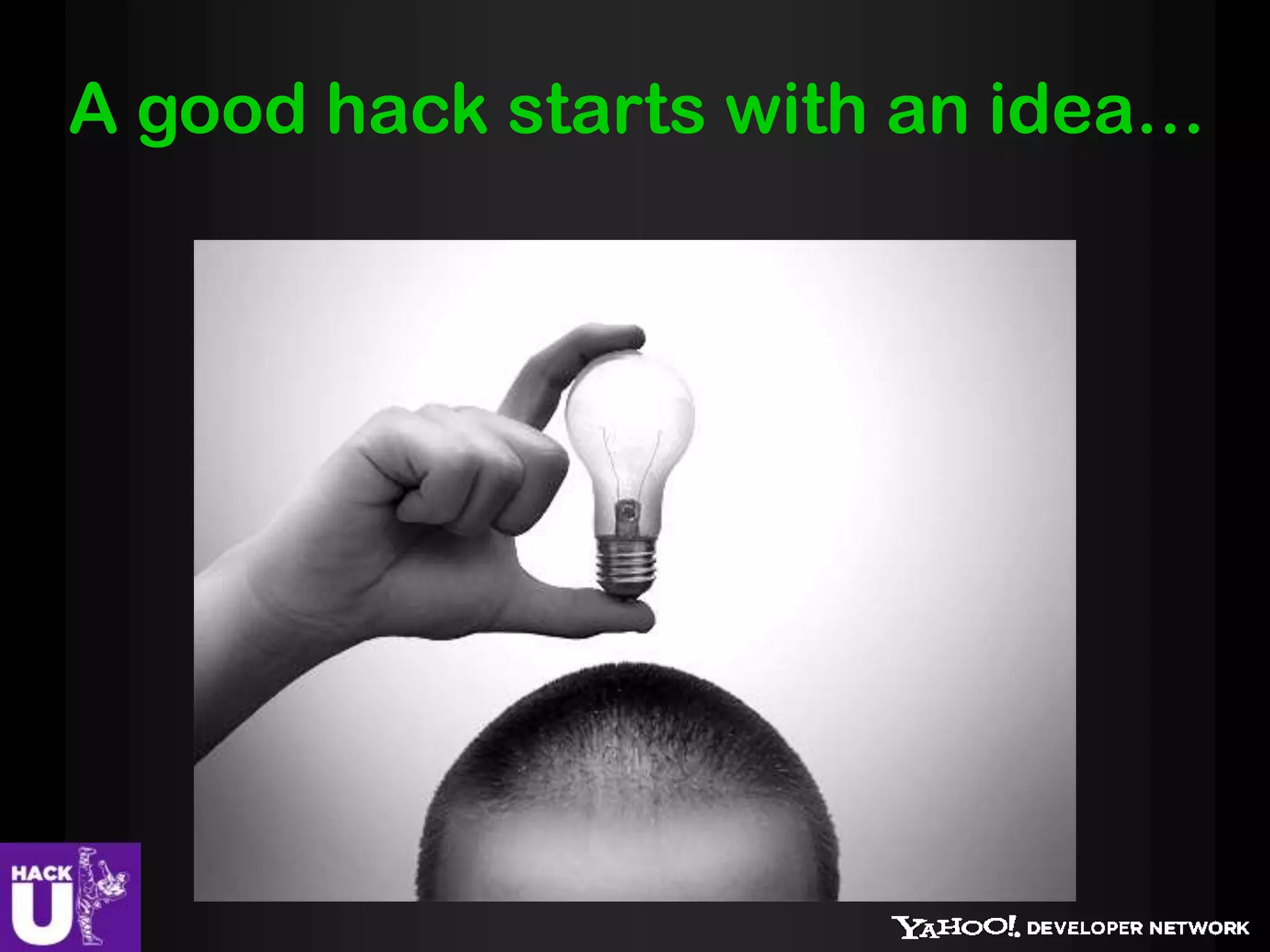 A good hack starts with an idea…
 