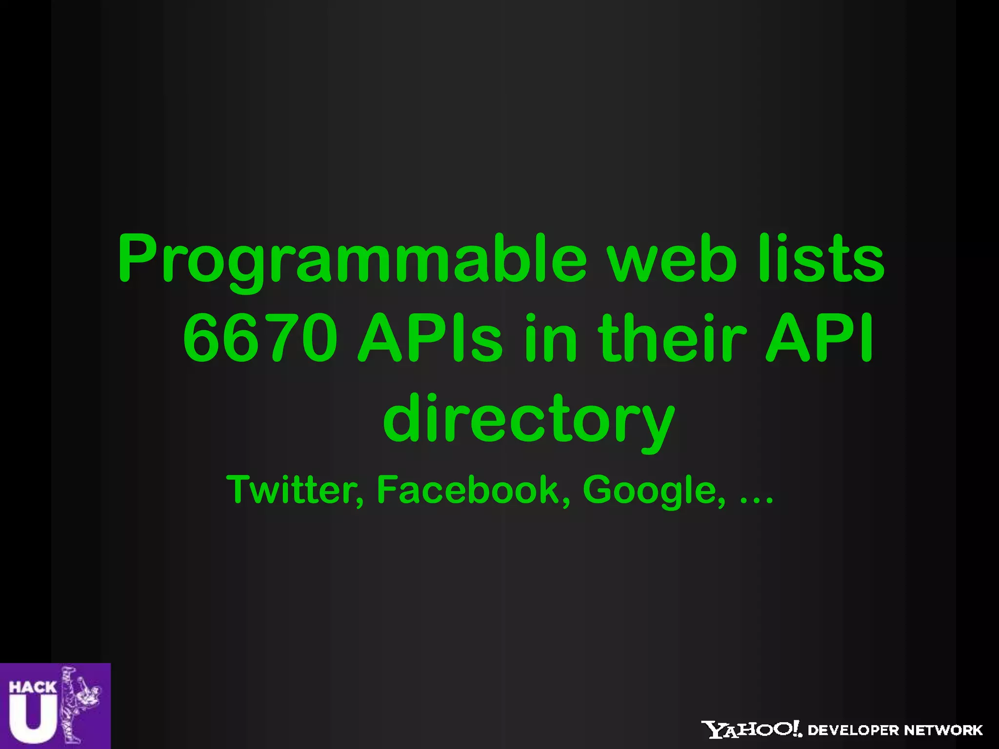 Programmable web lists
  6670 APIs in their API
        directory
   Twitter, Facebook, Google, …
 