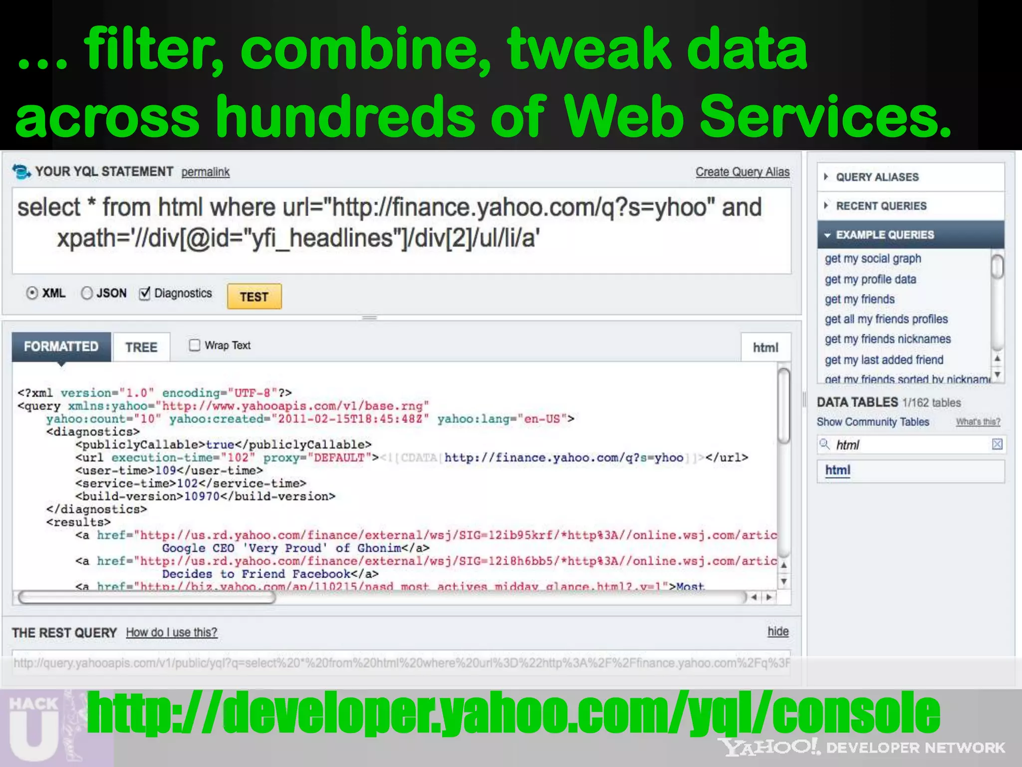 … filter, combine, tweak data
across hundreds of Web Services.




  http://developer.yahoo.com/yql/console
 