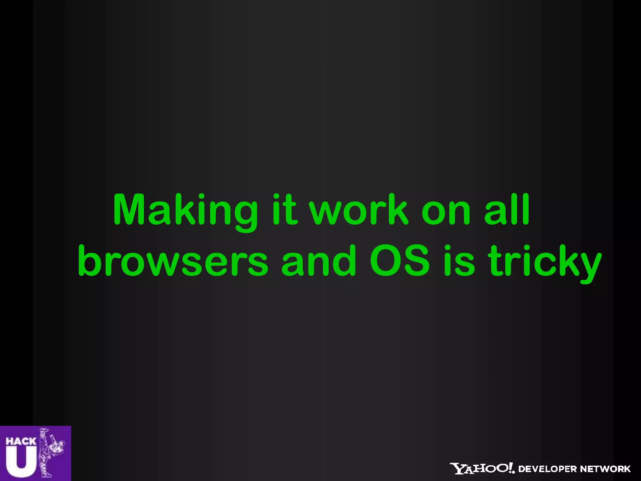 Making it work on all
browsers and OS is tricky
 