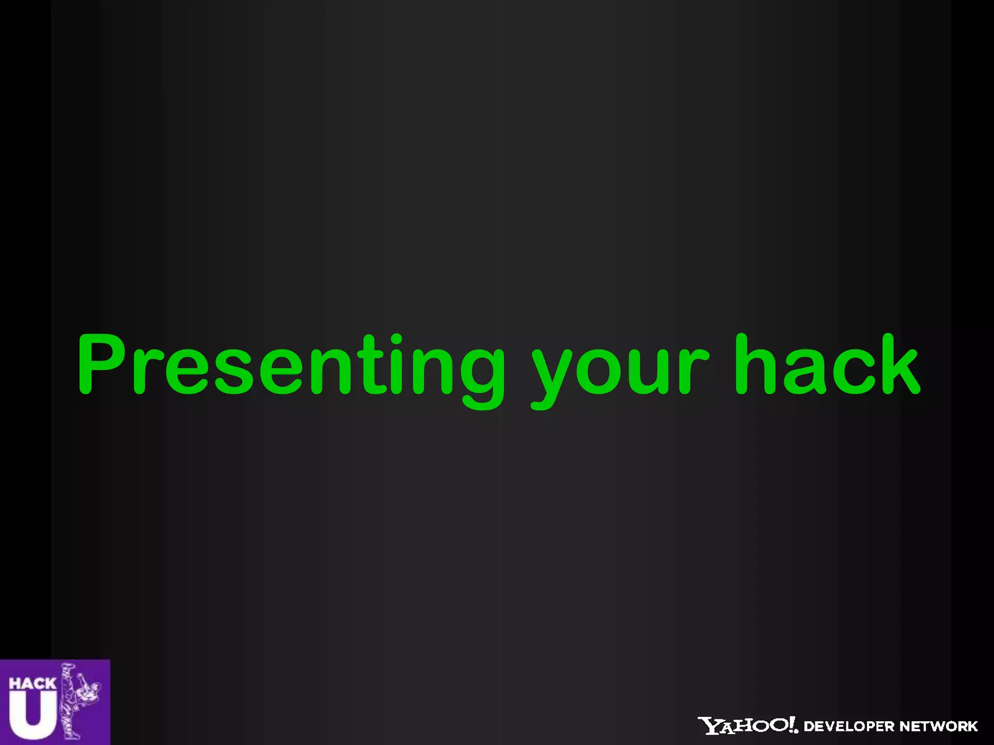 Presenting your hack
 