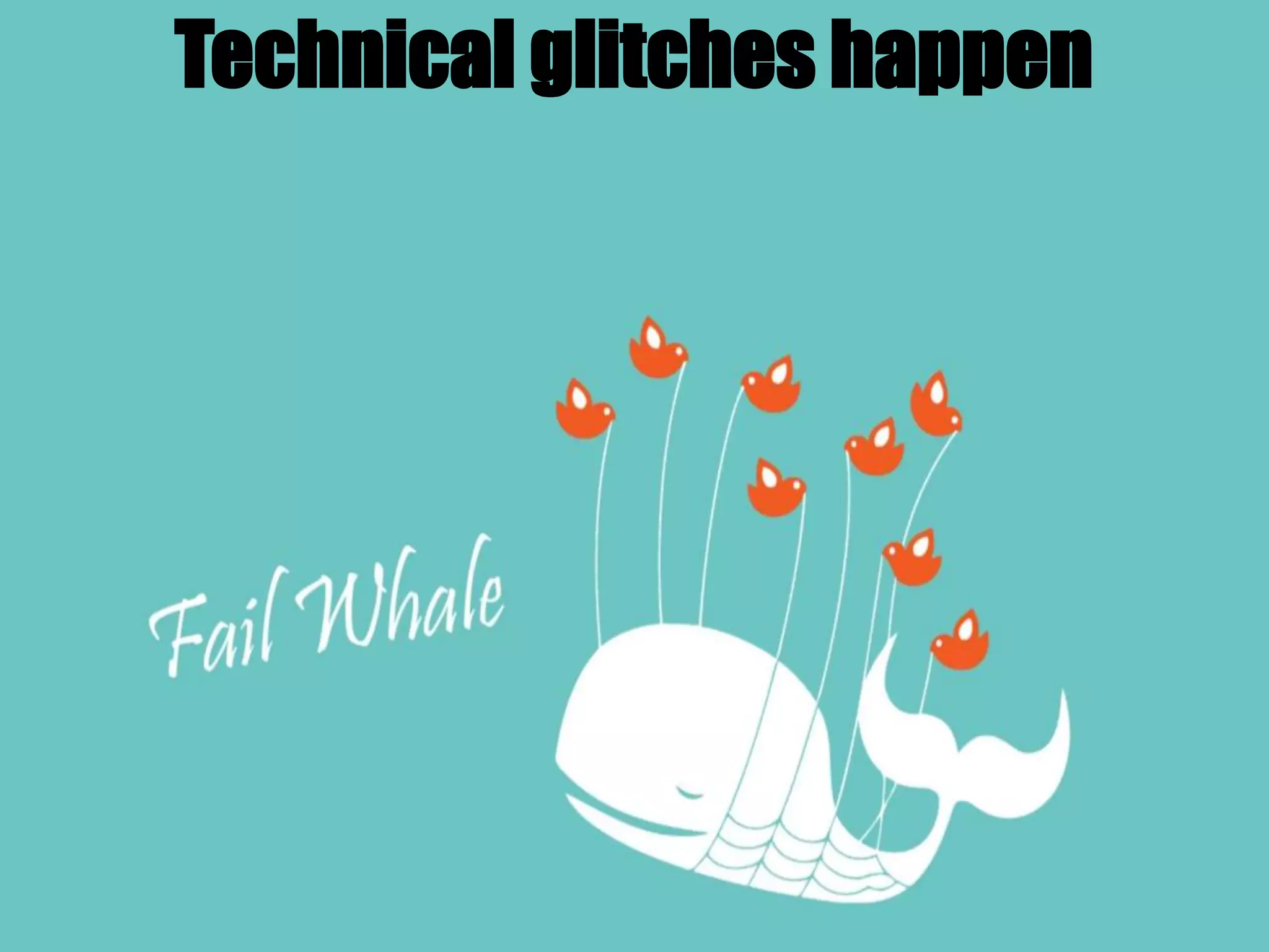 Technical glitches happen
 