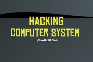 Hacking Computer System  by Mohamad Fadhil Bin Yaacob 