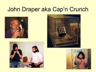John Draper aka Cap’n Crunch
 