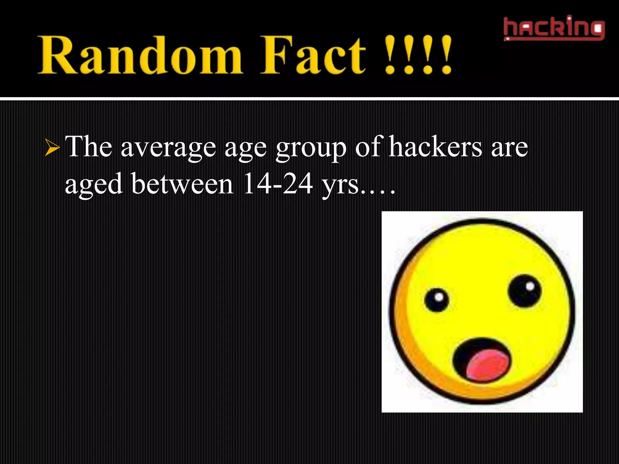  Theaverage age group of hackers are
 aged between 14-24 yrs.…
 