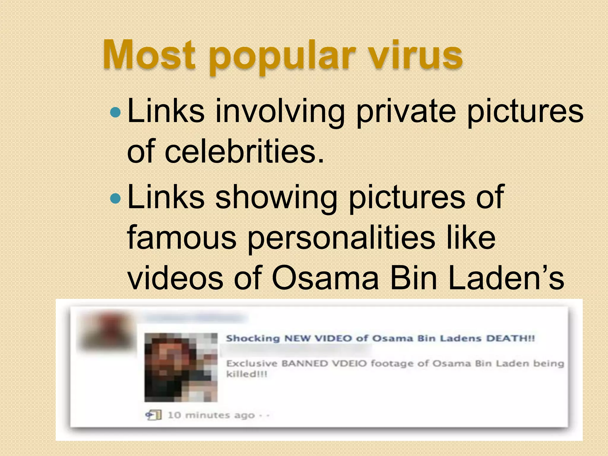 Most popular virus
Links involving private pictures
of celebrities.
Links showing pictures of
famous personalities like
videos of Osama Bin Laden‟s
killing.
 