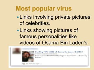 Most popular virus
Links involving private pictures
of celebrities.
Links showing pictures of
famous personalities like
videos of Osama Bin Laden‟s
killing.
 