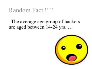Random Fact !!!!
The average age group of hackers
are aged between 14-24 yrs. …

 