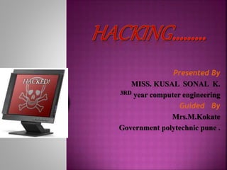 Presented By 
MISS. KUSAL SONAL K. 
3RD year computer engineering 
Guided By 
Mrs.M.Kokate 
Government polytechnic pune . 
 