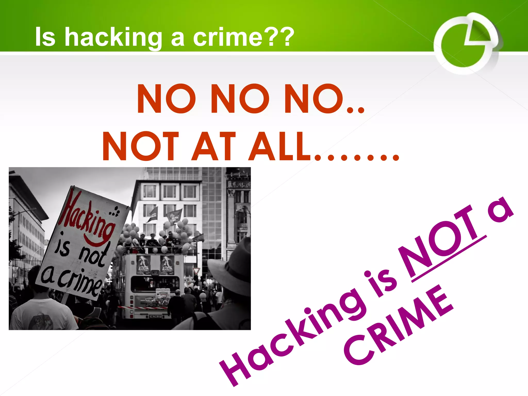 Is hacking a crime??
NO NO NO..
NOT AT ALL…….
Hacking is NOT a
CRIME
 