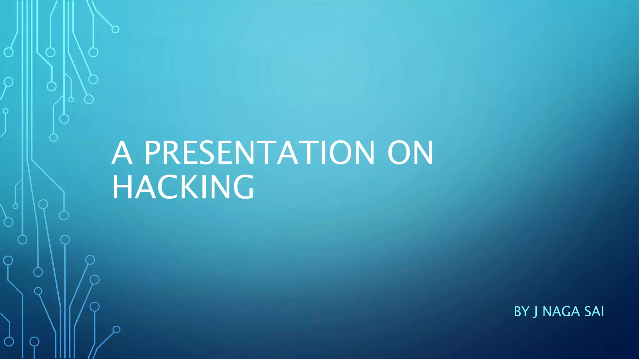 A PRESENTATION ON
HACKING
BY J NAGA SAI
 