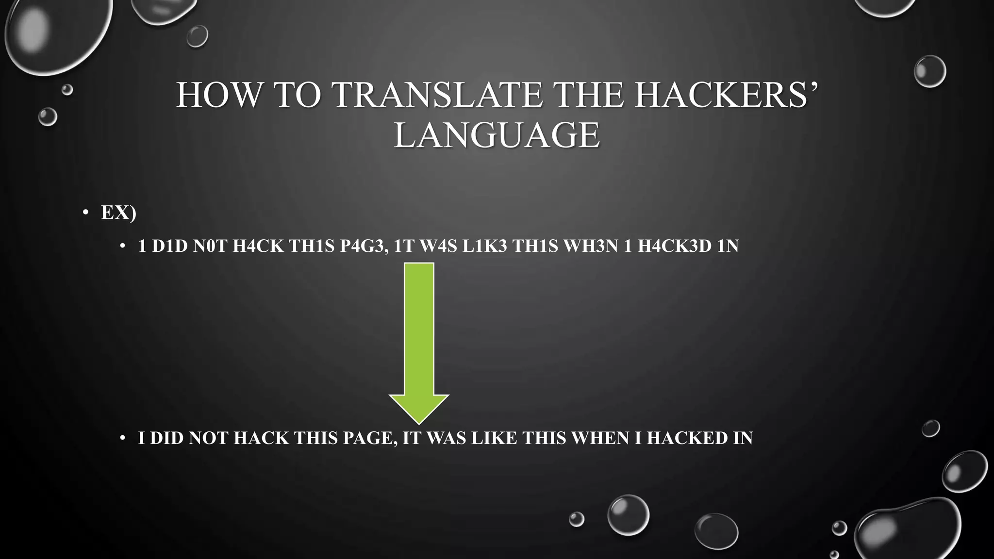 HOW TO TRANSLATE THE HACKERS’
LANGUAGE
• EX)
• 1 D1D N0T H4CK TH1S P4G3, 1T W4S L1K3 TH1S WH3N 1 H4CK3D 1N
• I DID NOT HACK THIS PAGE, IT WAS LIKE THIS WHEN I HACKED IN
 