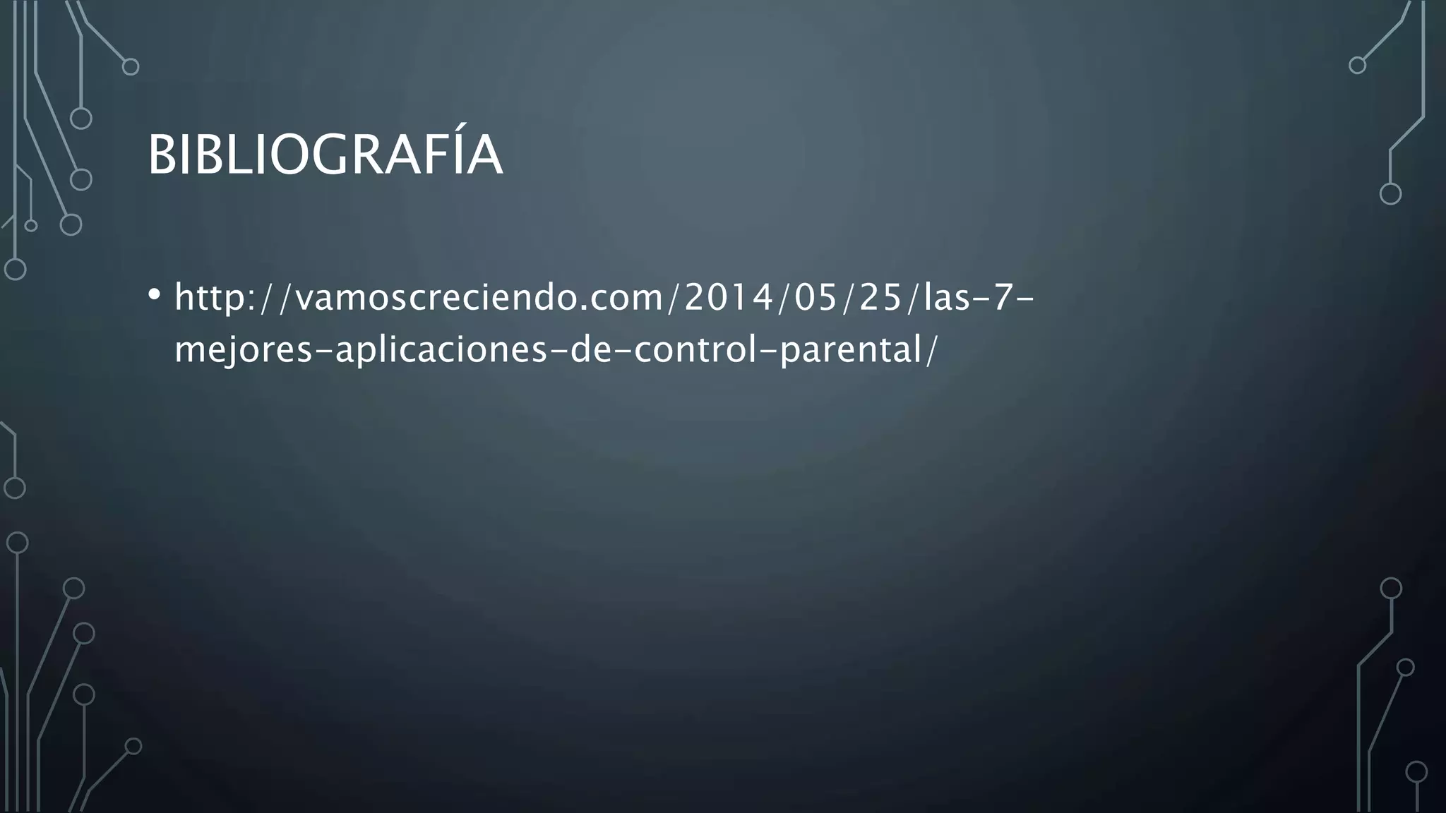 BIBLIOGRAFÍA
• http://vamoscreciendo.com/2014/05/25/las-7-
mejores-aplicaciones-de-control-parental/
 