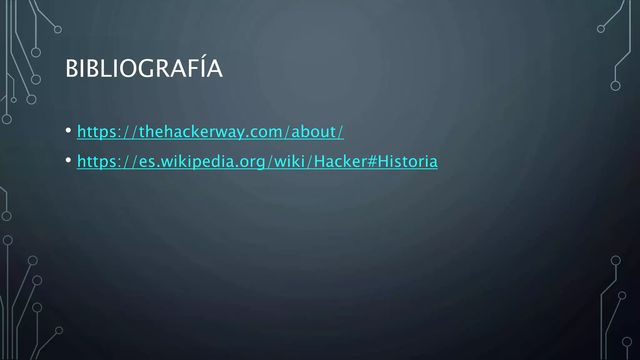 BIBLIOGRAFÍA
• https://thehackerway.com/about/
• https://es.wikipedia.org/wiki/Hacker#Historia
 