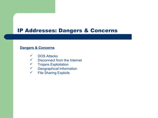 IP Addresses: Dangers & Concerns
Dangers & Concerns
 DOS Attacks
 Disconnect from the Internet
 Trojans Exploitation
 Geographical Information
 File Sharing Exploits
 