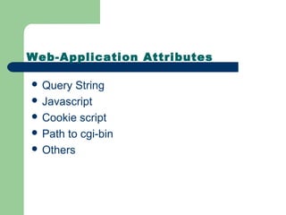 Web-Application Attributes
 Query String
 Javascript
 Cookie script
 Path to cgi-bin
 Others
 