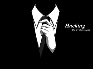 Hacking
-the art of deceiving
 