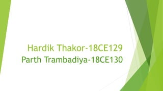 Hardik Thakor-18CE129
Parth Trambadiya-18CE130
 