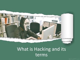 What is Hacking and its
terms
 