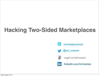 Hacking Two-Sided Marketplaces
marketplacehack
@sal_matteis
angel.co/salmatteis
linkedin.com/in/matteis

Friday, October 18, 13

 