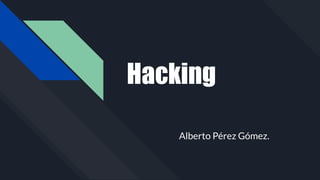 Hacking
Alberto Pérez Gómez.
 