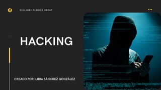 d
HACKING
01
CREADO POR: LIDIA SÁNCHEZ GONZÁLEZ
DELLANEE FASHION GROUP
 