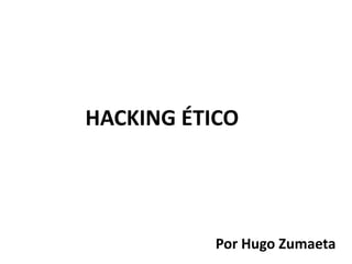 HACKING ÉTICO
Por Hugo Zumaeta
 