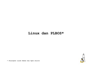 Linux dan PLBOS* * Perangkat Lunak Bebas dan Open Source 