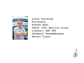 Linus Torvalds Finlandia Proyek Hobi  Tahun 1991 merilis Linux Lisensi: GNU GPL Jenderal Pengembangan Kernel Linux 