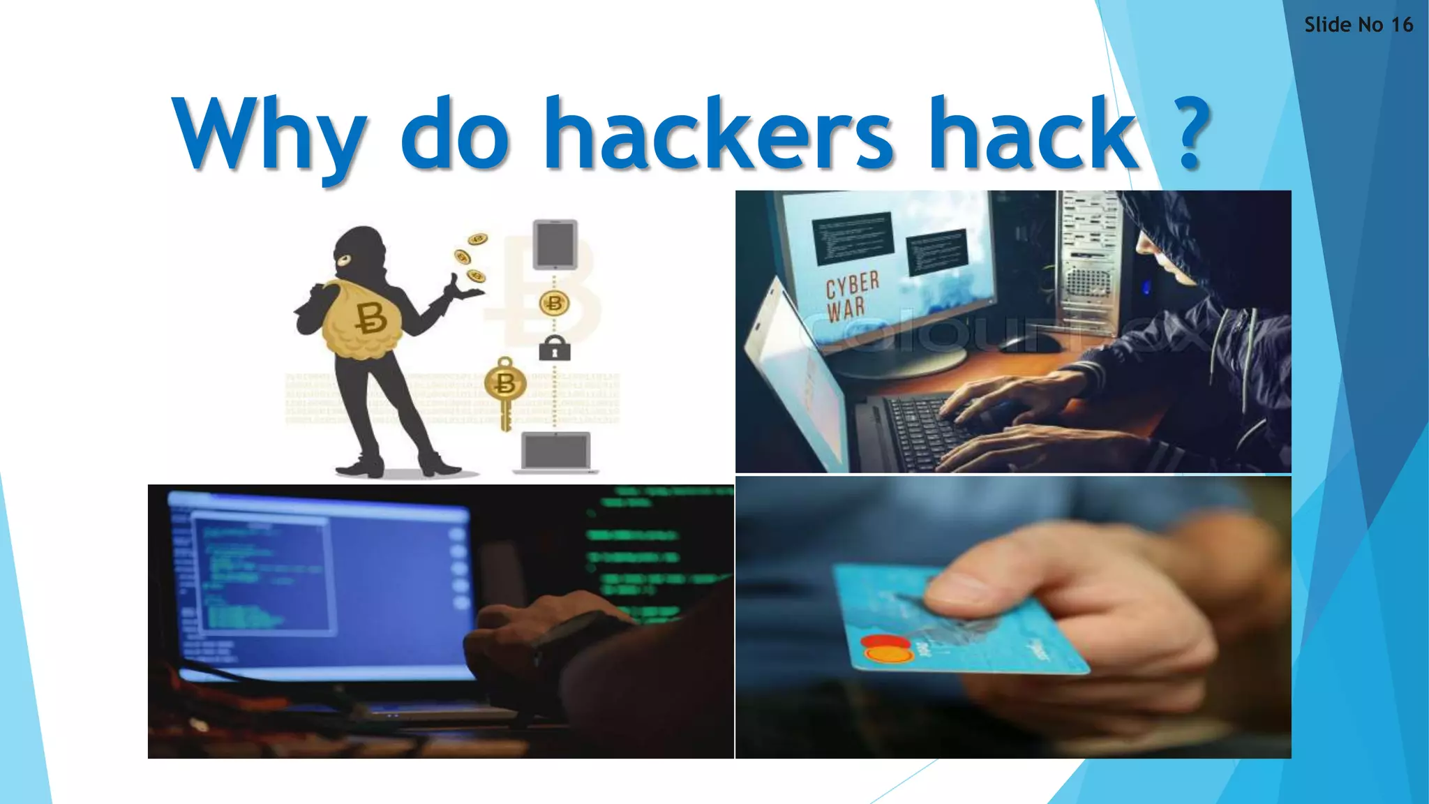Why do hackers hack ?
Slide No 16
 
