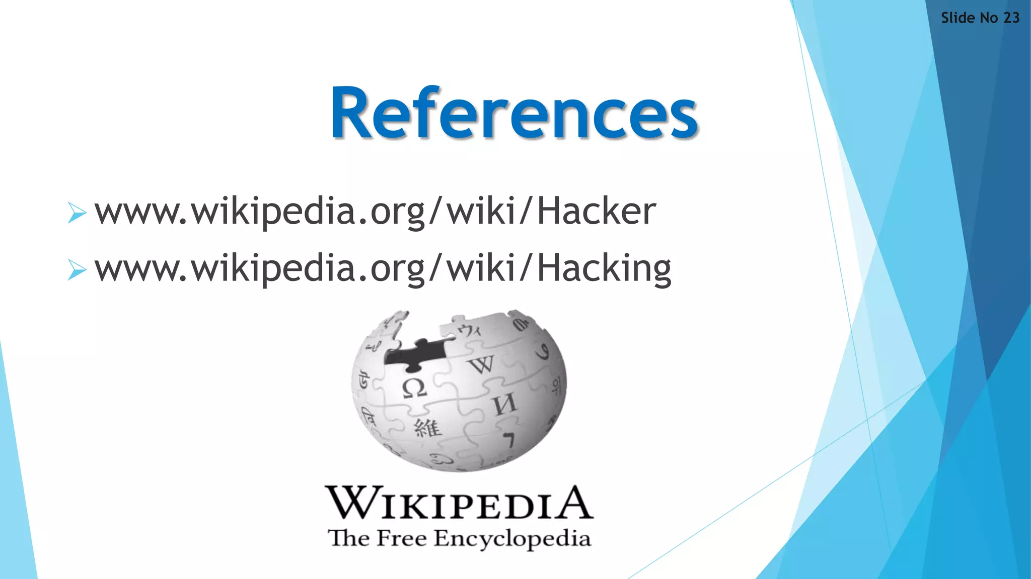 References
www.wikipedia.org/wiki/Hacker
www.wikipedia.org/wiki/Hacking
Slide No 23
 