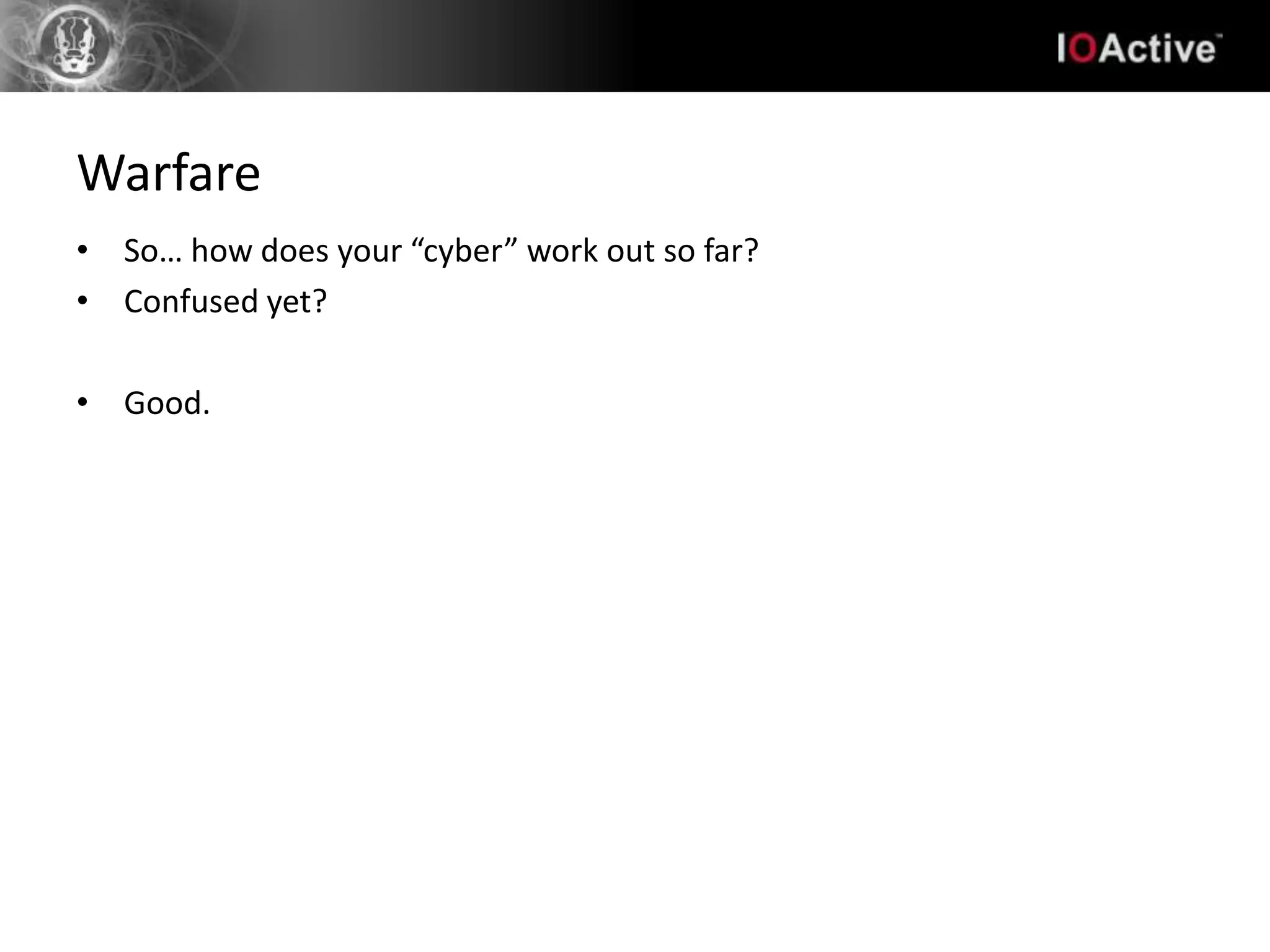 Warfare
• So… how does your “cyber” work out so far?
• Confused yet?

• Good.
 